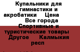 Купальники для гимнастики и акробатики  › Цена ­ 1 500 - Все города Спортивные и туристические товары » Другое   . Калмыкия респ.